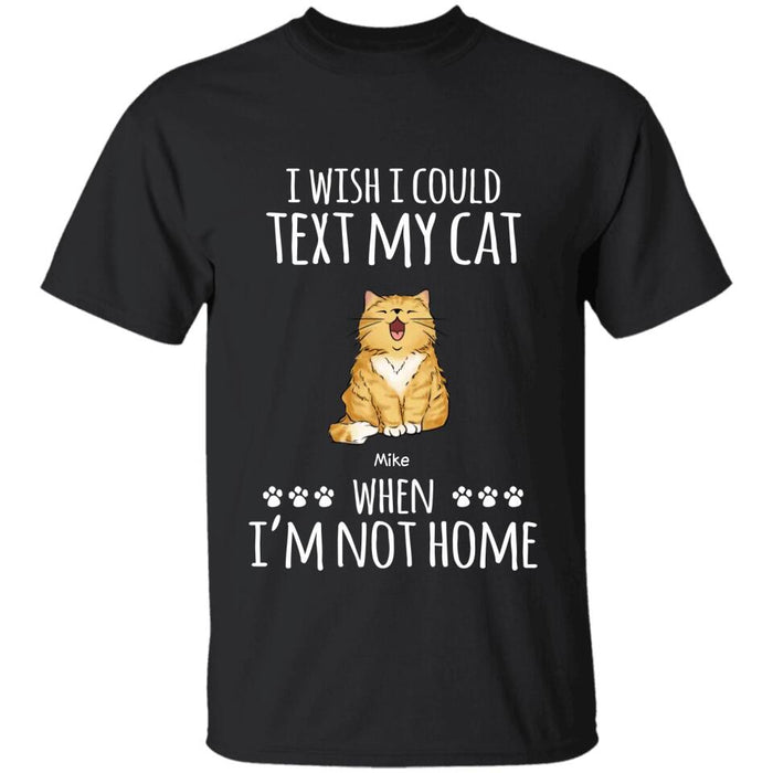 I wish I Could Text My Dogs, Cats When I’m Not Home Personalized T-shirt TS-PT2124