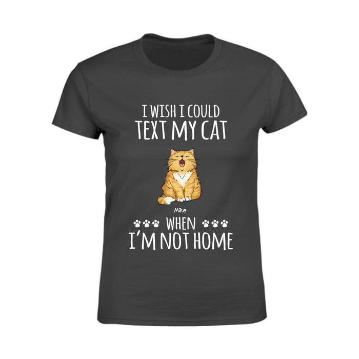 I wish I Could Text My Dogs, Cats When I’m Not Home Personalized T-shirt TS-PT2124