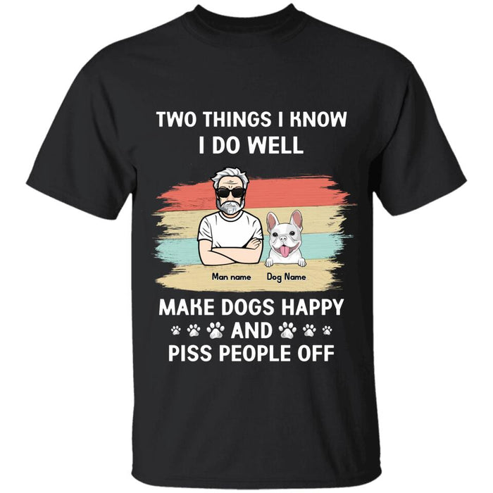 Two Things I Know I Do Well Make Dogs Happy And Piss People Off TS-PT2234