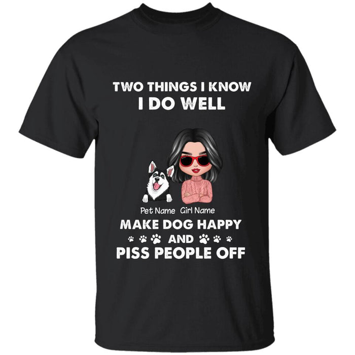 Two Things I Know I Do Well Make Dogs Happy And Piss People Off  Personalized T-Shirt TS-PT2187