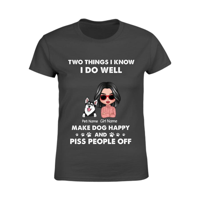 Two Things I Know I Do Well Make Dogs Happy And Piss People Off  Personalized T-Shirt TS-PT2187