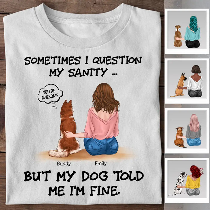 Sometimes I Question My Sanity But My Dogs Told Me I'm Fine Personalized T-shirt TS-NB2230