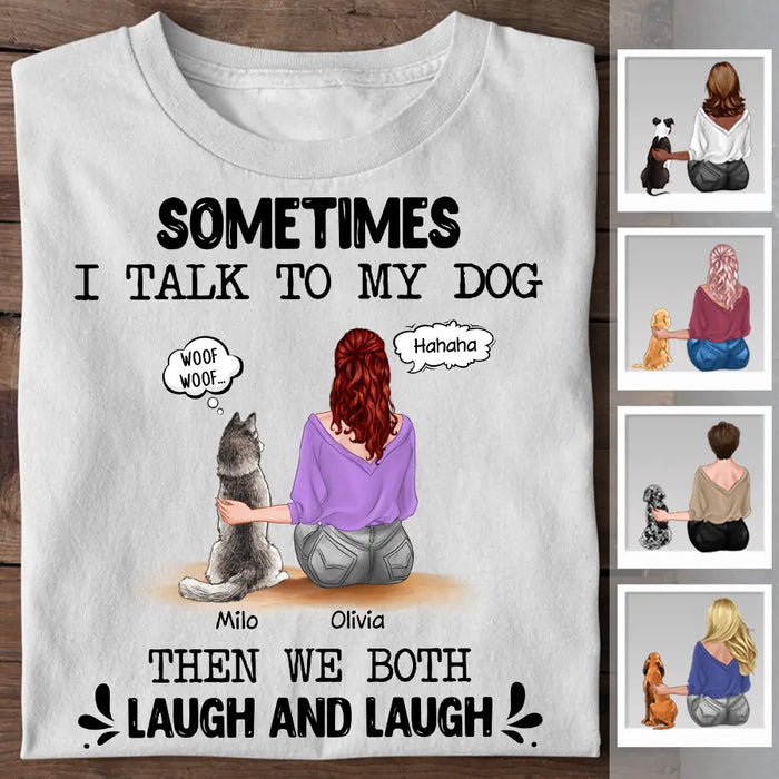 Sometimes I Talk To My Dog Then We Both Laugh & Laugh Personalized T-shirt TS-NB2237