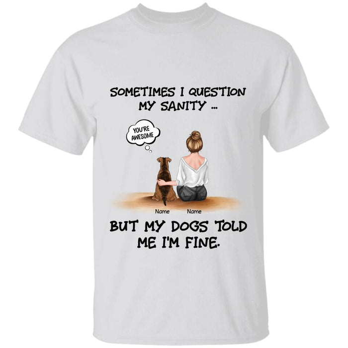 Sometimes I Question My Sanity But My Dogs Told Me I'm Fine Personalized T-shirt TS-NB2230