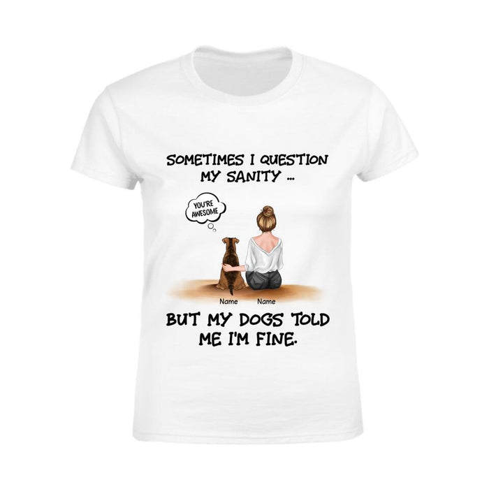 Sometimes I Question My Sanity But My Dogs Told Me I'm Fine Personalized T-shirt TS-NB2230