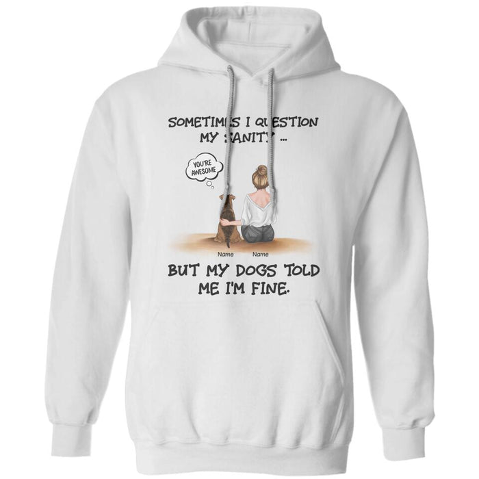 Sometimes I Question My Sanity But My Dogs Told Me I'm Fine Personalized T-shirt TS-NB2230