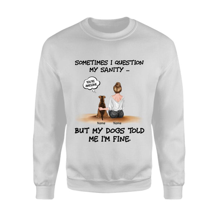 Sometimes I Question My Sanity But My Dogs Told Me I'm Fine Personalized T-shirt TS-NB2230