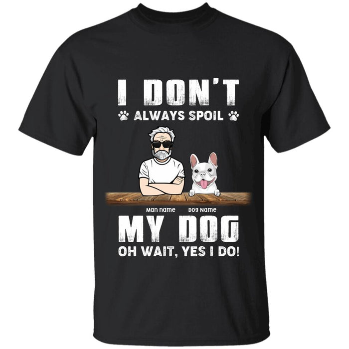 I Don't Always Spoil My Dog Oh Wait Yes I Do Personalized T-shirt TS-NB2228