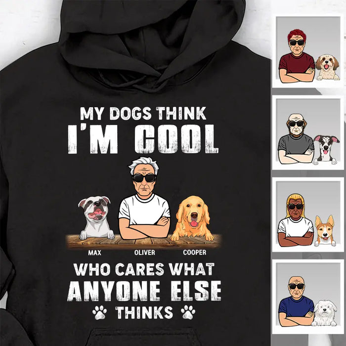 My Dogs Think I'm Cool Who Cares What Anyone Else Thinks Personalized T-shirt TS-NB2232