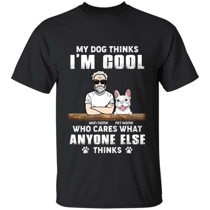 My Dogs Think I'm Cool Who Cares What Anyone Else Thinks Personalized T-shirt TS-NB2232