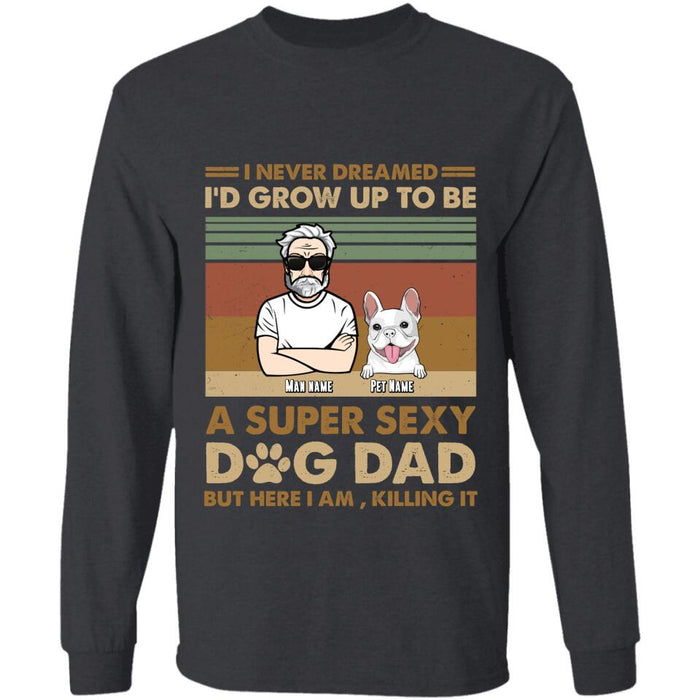I Never Dreamed I'd Grow Up To Be A Super Sexy Dog Dad Personalized T-shirt TS-NB2322