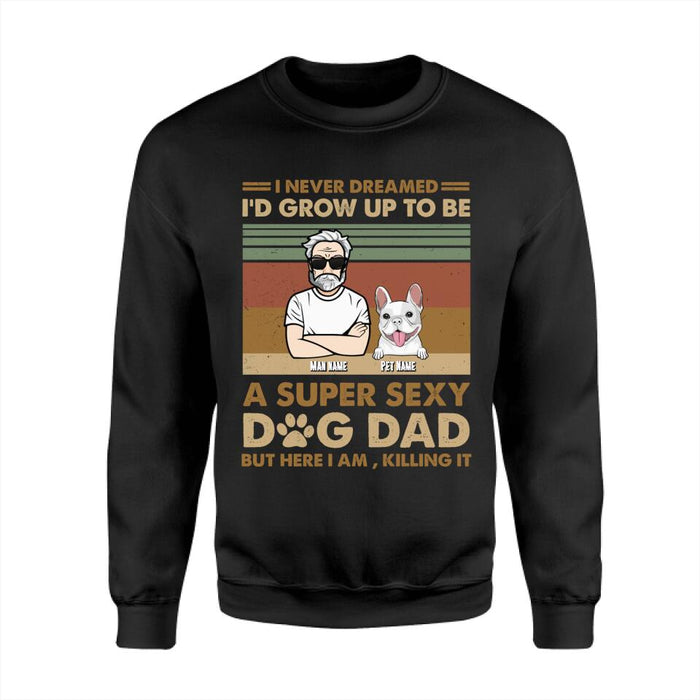 I Never Dreamed I'd Grow Up To Be A Super Sexy Dog Dad Personalized T-shirt TS-NB2322