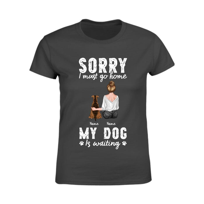 Sorry I Must Go Home My Dog Is Waiting  Personalized T-shirt TS-NB2231