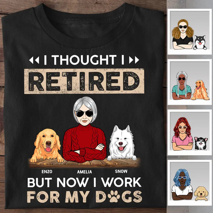 I Thought I Retired But Now I Work For My Dog Personalized T-shirt TS-NB2363