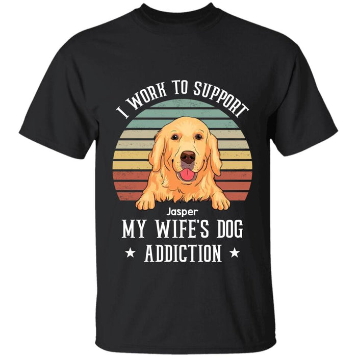 I Work To Support My Wife's Dog Addiction Personalized T-Shirt TS-PT2393