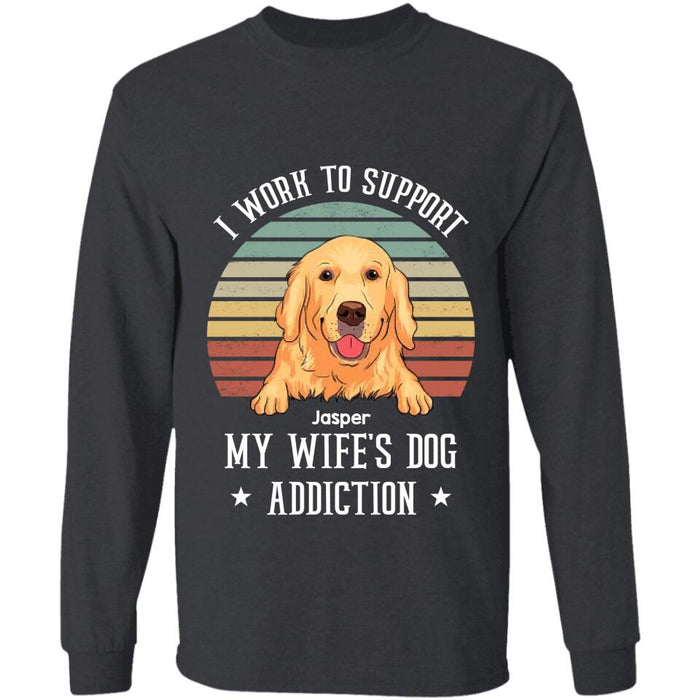 I Work To Support My Wife's Dog Addiction Personalized T-Shirt TS-PT2393