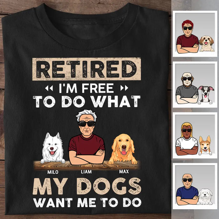 Retired I'm Free To Do What My Dog Wants Me To Do Personalized T-Shirt TS-PT2425