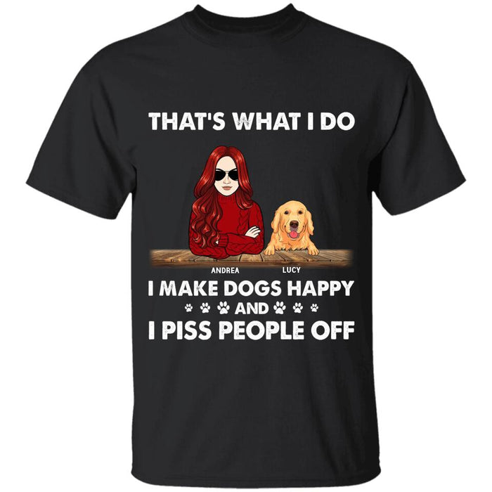 That's What I Do I Make Dogs Happy And I Piss People Off Personalized T-Shirt TS-PT2434