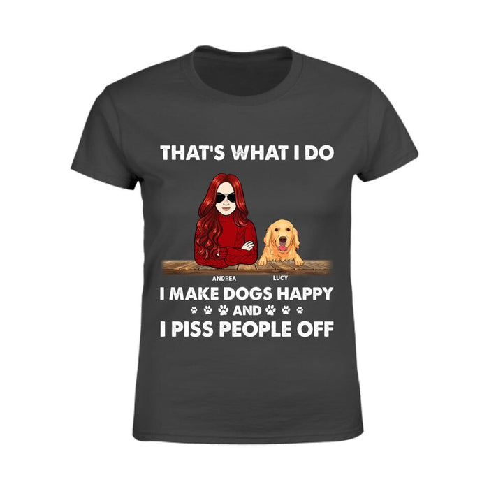 That's What I Do I Make Dogs Happy And I Piss People Off Personalized T-Shirt TS-PT2434