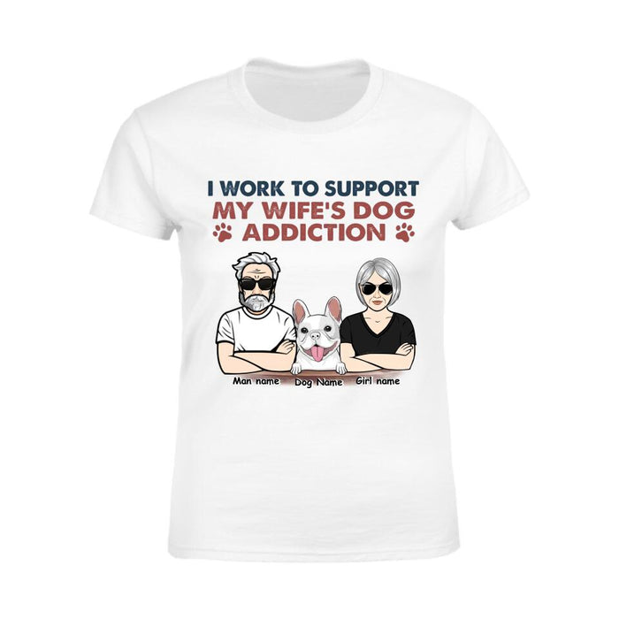 I Work To Support My Wife's Dog Addiction Personalized T-shirt TS-NB2440