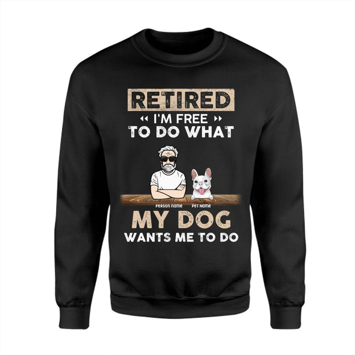 Retired I'm Free To Do What My Dog Wants Me To Do Personalized T-Shirt TS-PT2425