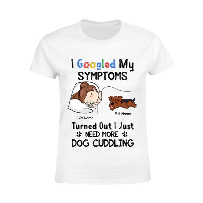 I Googled My Symptoms Turned Out I Just Need More Dog Cuddling Personalized T-shirt TS-NB2445