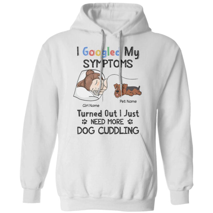 I Googled My Symptoms Turned Out I Just Need More Dog Cuddling Personalized T-shirt TS-NB2445