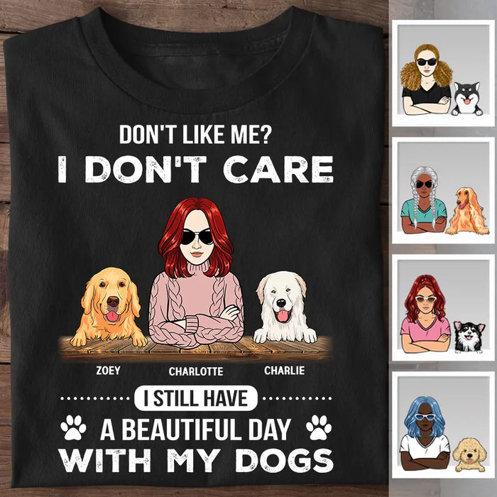 Don't Like Me I Don't Care I Still Have A Beautiful Day With My Dogs Personalized T-Shirt TS-PT2460