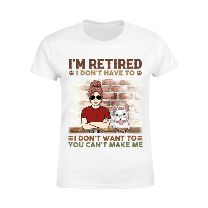 I'm Retired I Don't Have To I Don't Want To You Can't Make Me Personalized T-Shirt TS-PT2472