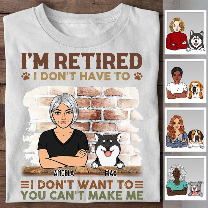 I'm Retired I Don't Have To I Don't Want To You Can't Make Me Personalized T-Shirt TS-PT2472