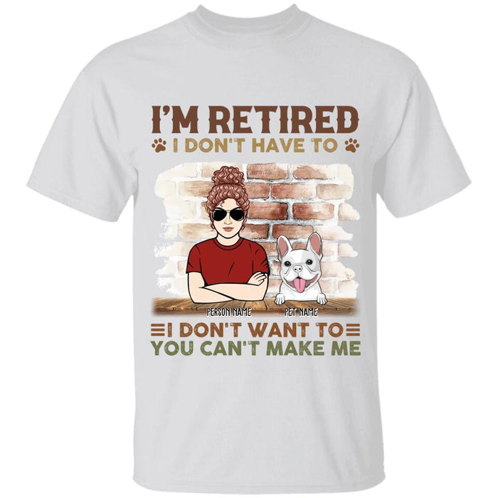 I'm Retired I Don't Have To I Don't Want To You Can't Make Me Personalized T-Shirt TS-PT2472