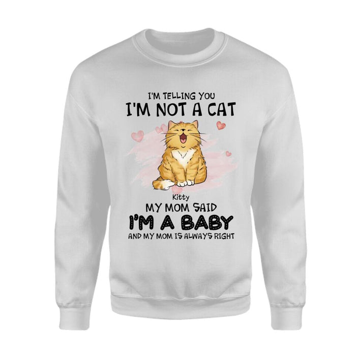 I'm Tell You I'm Not A Cat My Mom Said I'm A Baby And My Mom Is Always Right Personalized T-Shirt TS-PT2444