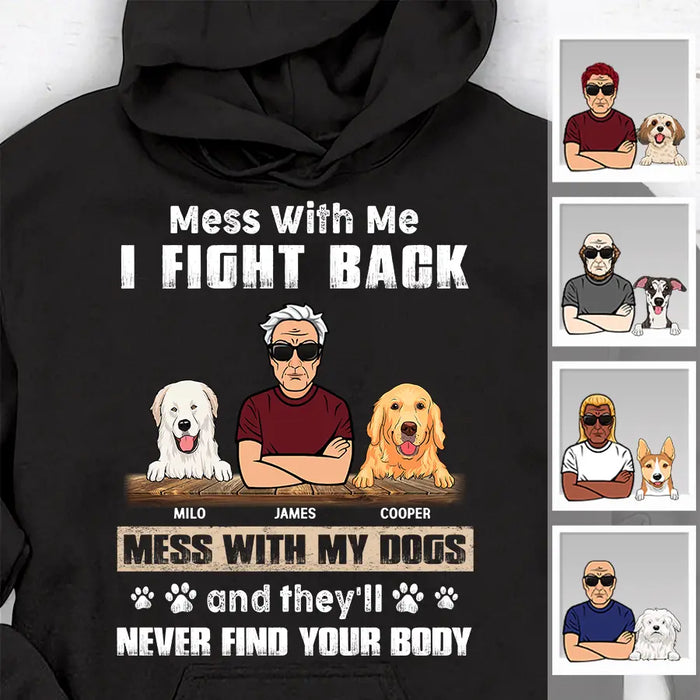 Mess With Me I Fight Back Mess With My Dogs And They'll Never Find Your Body Personalized T-Shirt TS-PT2527