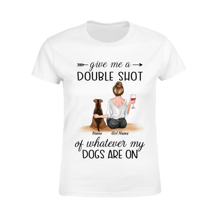 Give Me A Double Shot Of Whatever My Dogs Are On Personalized T-Shirt TS-PT2529