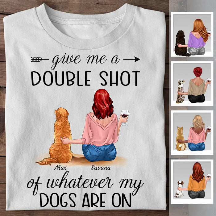 Give Me A Double Shot Of Whatever My Dogs Are On Personalized T-Shirt TS-PT2529