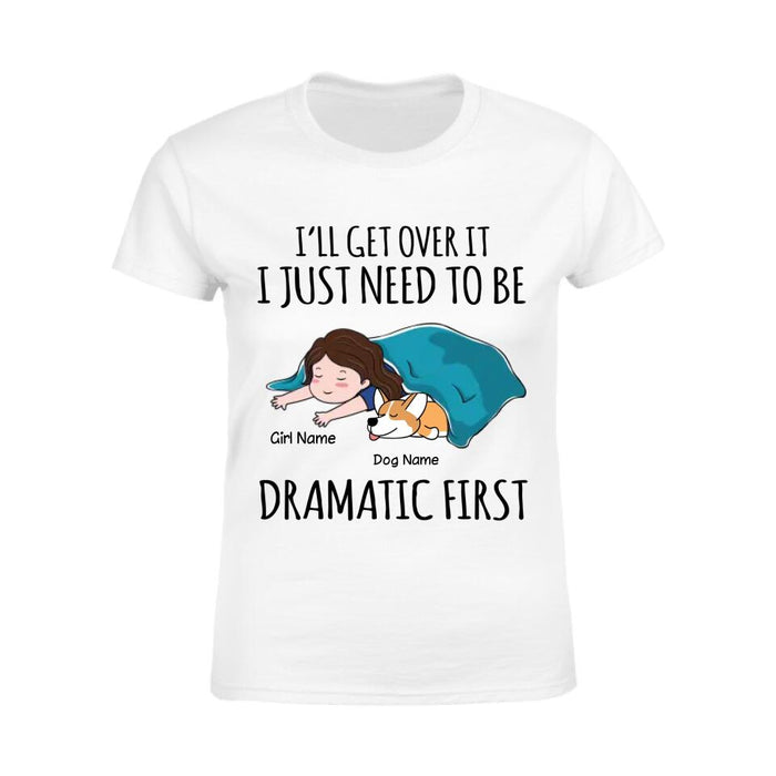 I’ll Get Over It I Just Need To Be Dramatic Personalized T-Shirt TS-PT2539