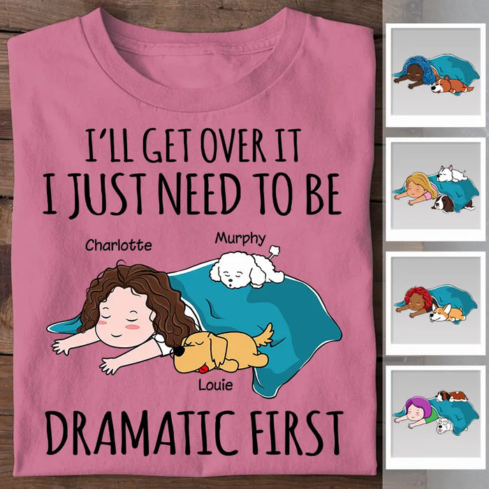 I’ll Get Over It I Just Need To Be Dramatic Personalized T-Shirt TS-PT2539