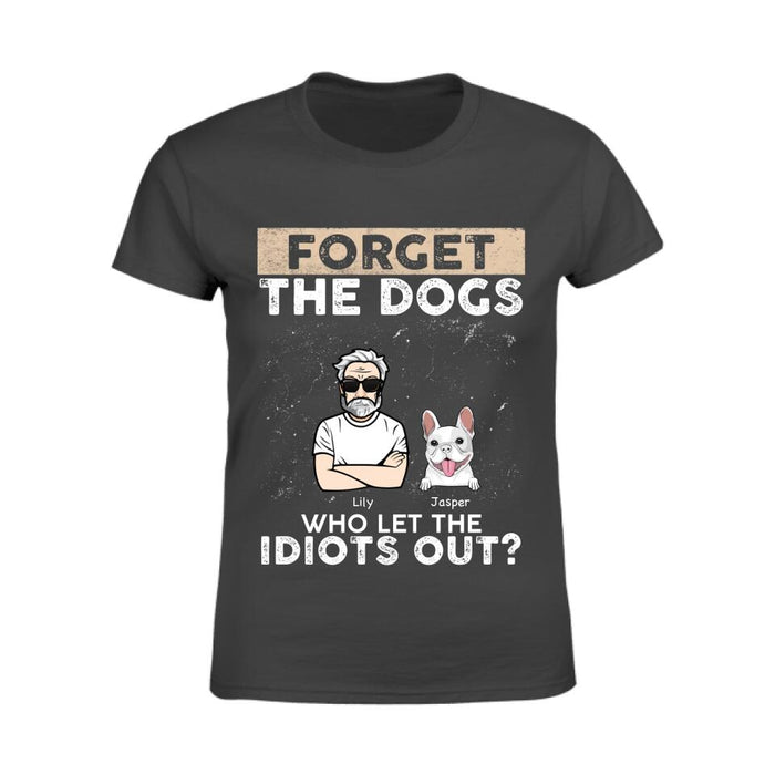 Forget The Dogs Who Let The Idiots Out Personalized T-Shirt TS-PT2563