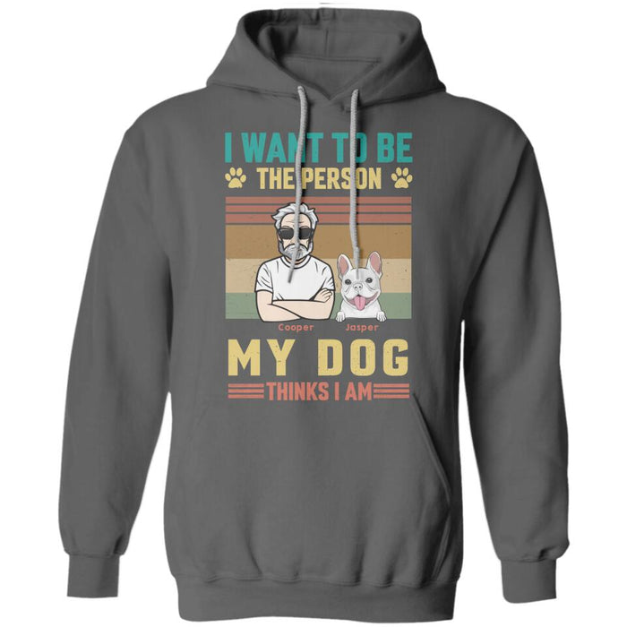 I Want To Be The Person My Dog Thinks I Am Personalized T-shirt TS-PT2561