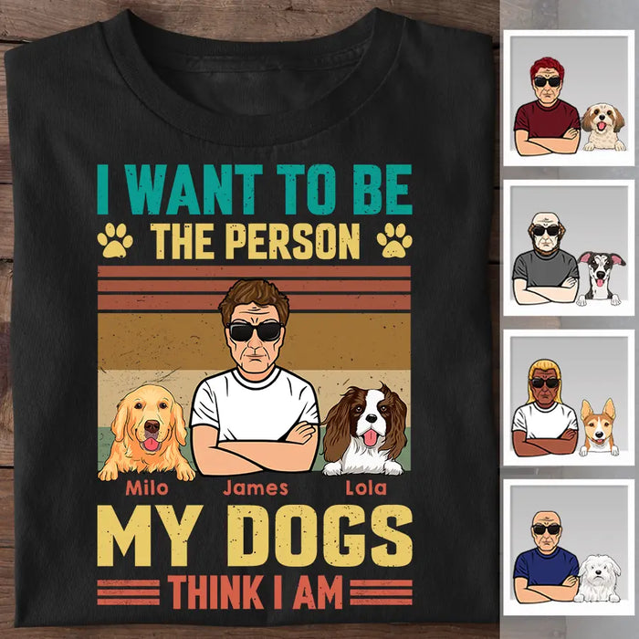 I Want To Be The Person My Dog Thinks I Am Personalized T-shirt TS-PT2561