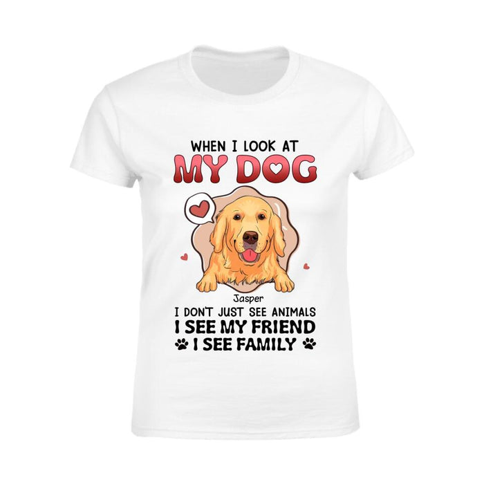 When I Look At My Dogs I Don't Just See Animals I See My Family Personalized T-shirt TS-NB2555