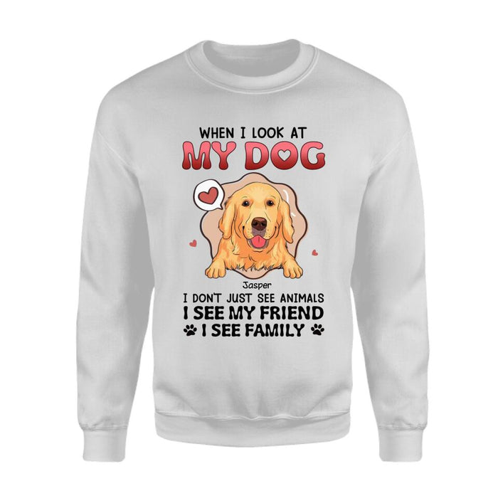 When I Look At My Dogs I Don't Just See Animals I See My Family Personalized T-shirt TS-NB2555