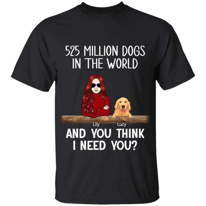 525 Million Dogs In The World And You Think I Need You Personalized T-Shirt TS-PT2568