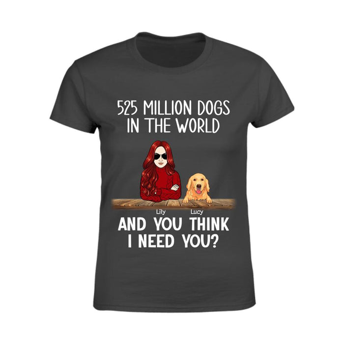 525 Million Dogs In The World And You Think I Need You Personalized T-Shirt TS-PT2568