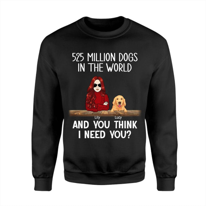 525 Million Dogs In The World And You Think I Need You Personalized T-Shirt TS-PT2568