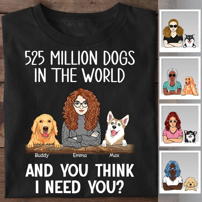 525 Million Dogs In The World And You Think I Need You Personalized T-Shirt TS-PT2568