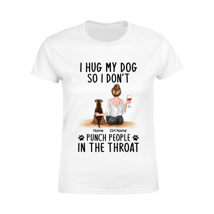 I Hug My Dog So I Don't Punch People In The Throat Personalized T-Shirt TS-PT2578