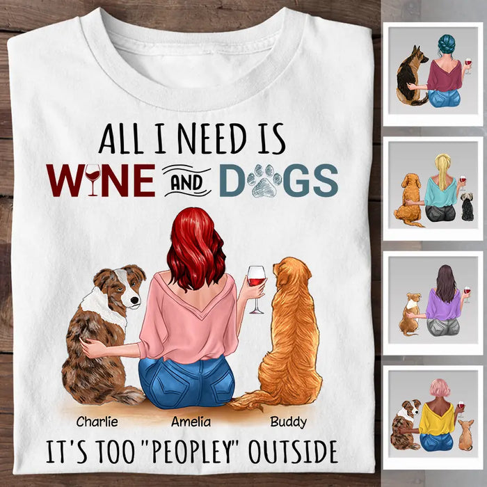 All I Need Is Wine And My Dogs It's Too Peopley Outside Personalized T-Shirt TS-PT2614