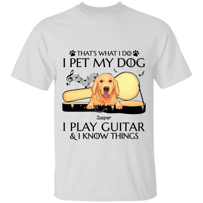 That’s What I Do I Pet My Dogs I Play Guitar & I Know Things Personalized T-Shirt TS-PT2650