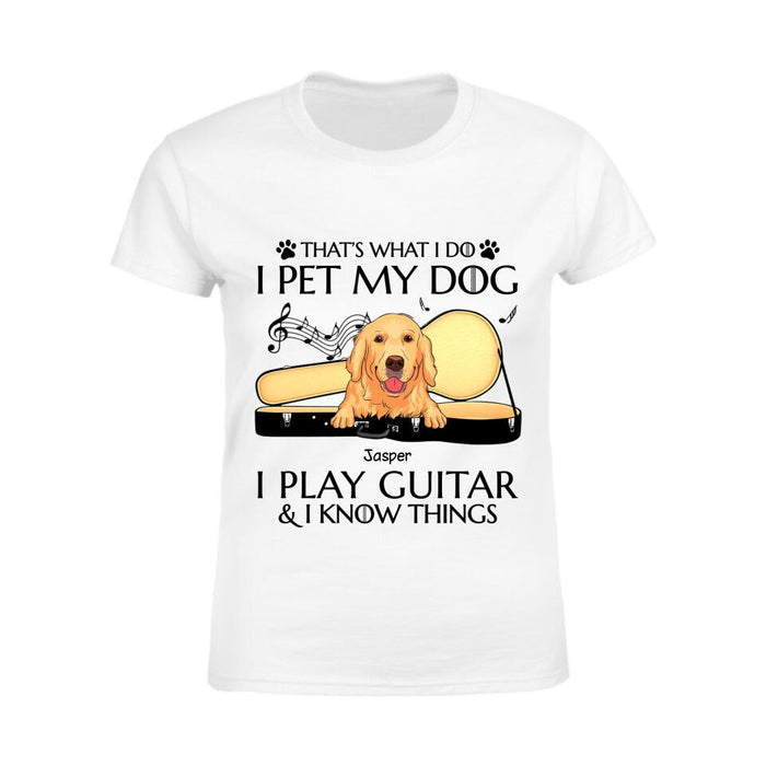 That’s What I Do I Pet My Dogs I Play Guitar & I Know Things Personalized T-Shirt TS-PT2650